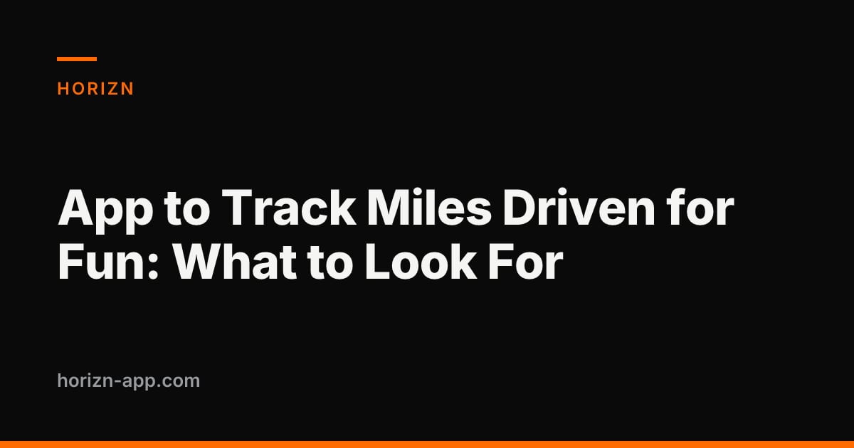 App to Track Miles Driven for Fun: What to Look For — Horizn