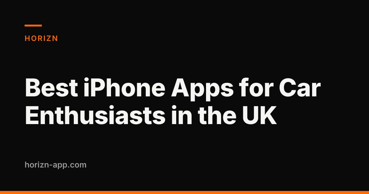 Best iPhone Apps for Car Enthusiasts in the UK — Horizn