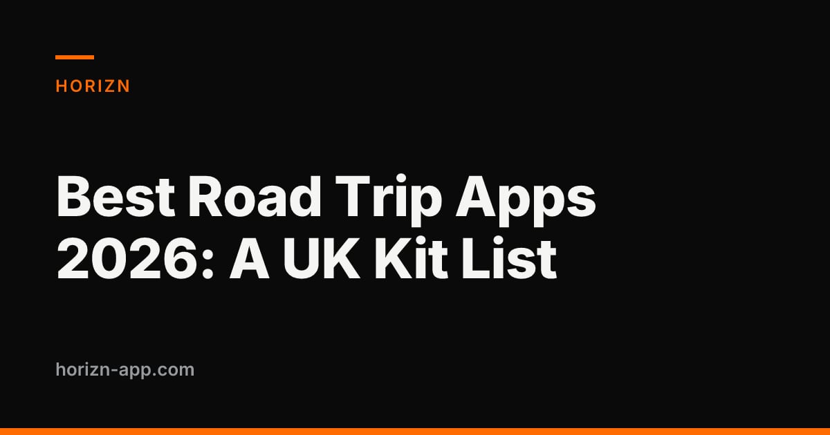 Best Road Trip Apps 2026: A UK Kit List — Horizn