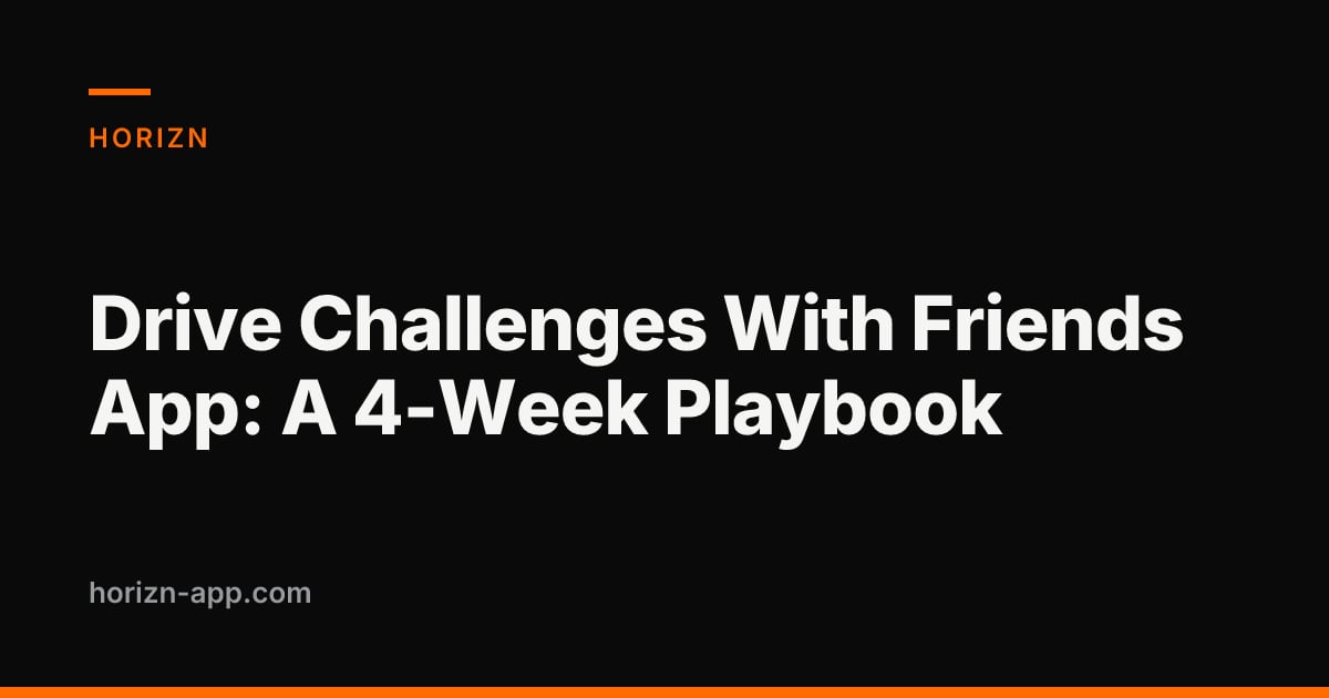 Drive Challenges With Friends App: A 4-Week Playbook — Horizn