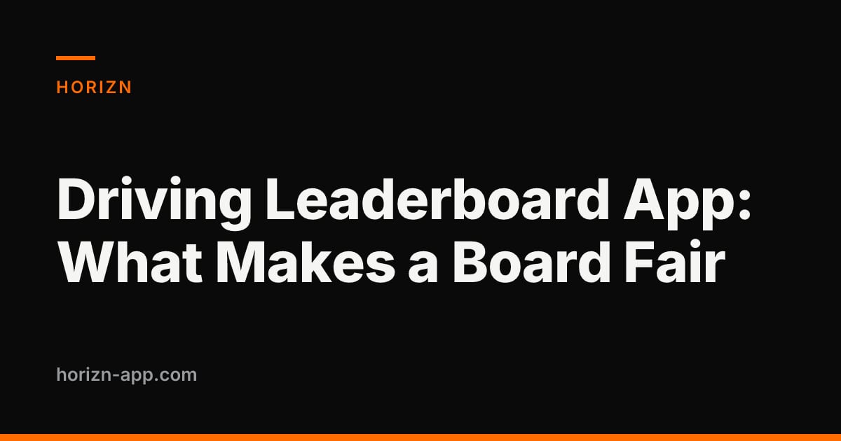 Driving Leaderboard App: What Makes a Board Fair — Horizn