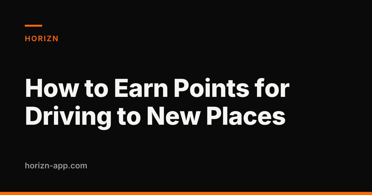 How to Earn Points for Driving to New Places — Horizn